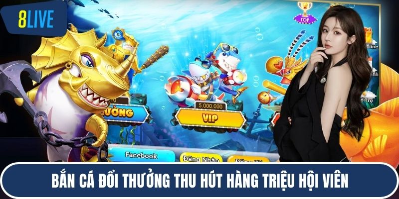 Bắn cá đổi thưởng thu hút hàng triệu hội viên