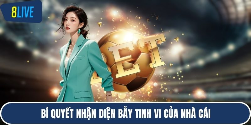 Bí quyết nhận diện bẫy tinh vi của nhà cái