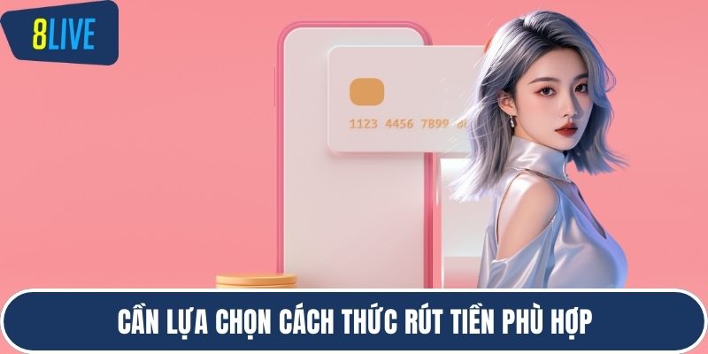 Cần lựa chọn cách thức rút tiền phù hợp