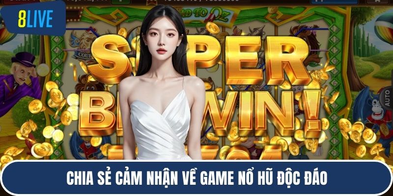 Chia sẻ cảm nhận về game nổ hũ độc đáo