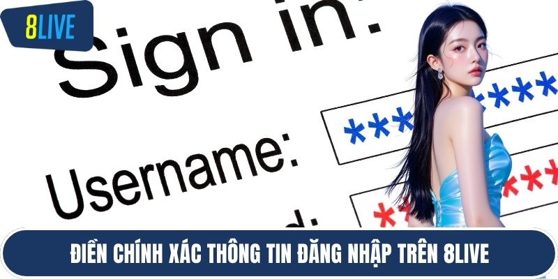 Điền chính xác thông tin đăng nhập trên 8LIVE
