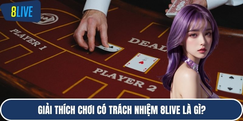Giải thích chơi có trách nhiệm 8LIVE là gì?