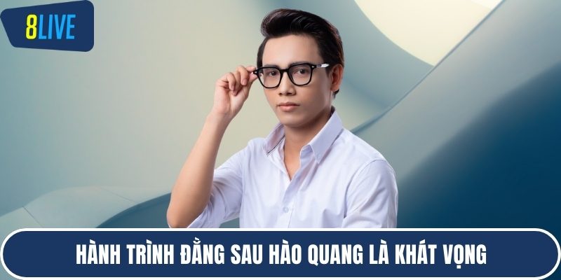 Hành trình đằng sau hào quang là khát vọng