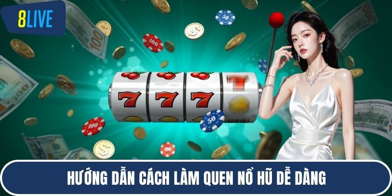 Hướng dẫn cách làm quen nổ hũ dễ dàng