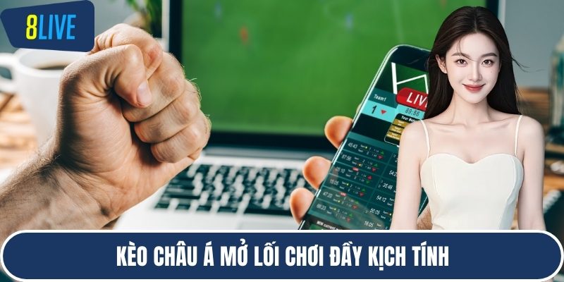 Kèo châu Á mở lối chơi đầy kịch tính