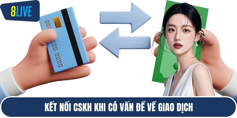 Kết nối CSKH khi có vấn đề về giao dịch