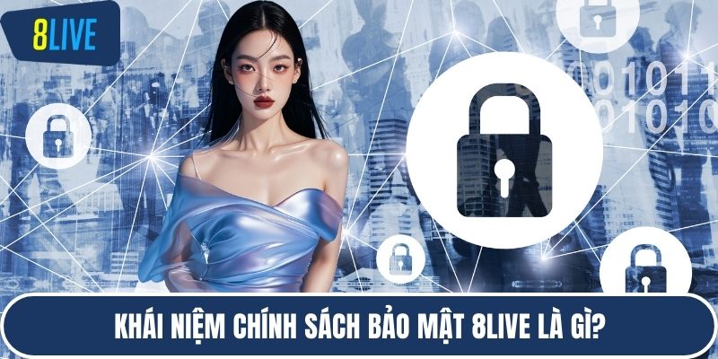 Khái niệm chính sách bảo mật 8LIVE là gì?