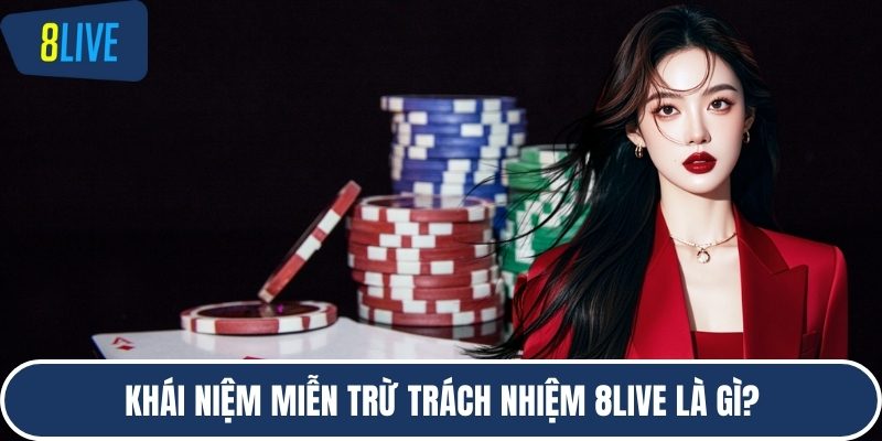 Khái niệm miễn trừ trách nhiệm 8LIVE là gì?