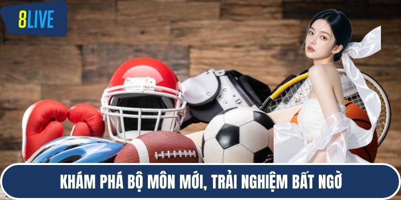 Khám phá bộ môn mới, trải nghiệm bất ngờ