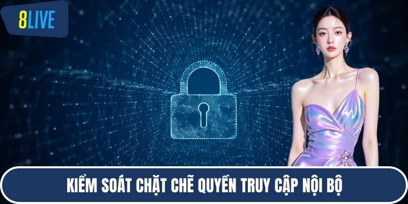 Kiểm soát chặt chẽ quyền truy cập nội bộ