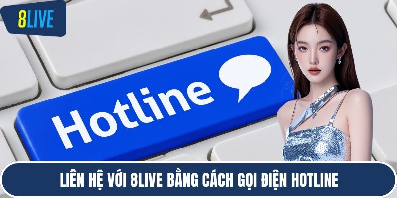 Liên hệ với 8LIVE bằng cách gọi điện hotline