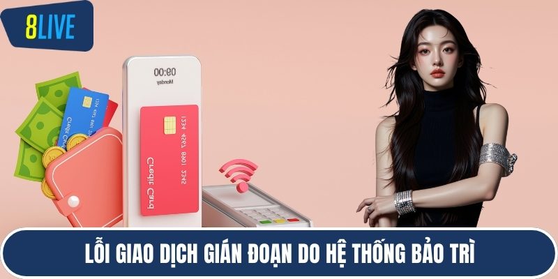 Lỗi giao dịch gián đoạn do hệ thống bảo trì
