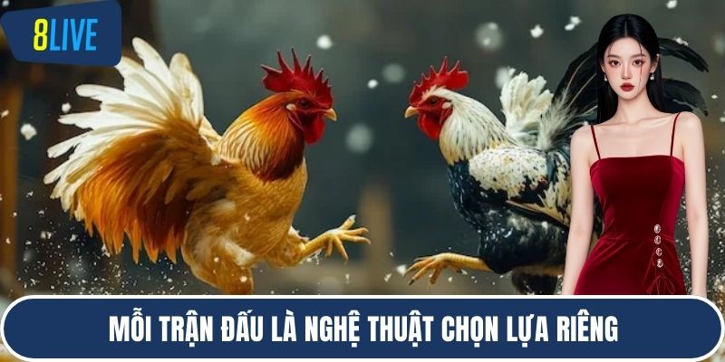 Mỗi trận đấu là nghệ thuật chọn lựa riêng