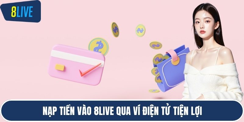 Nạp tiền vào 8LIVE qua ví điện tử tiện lợi