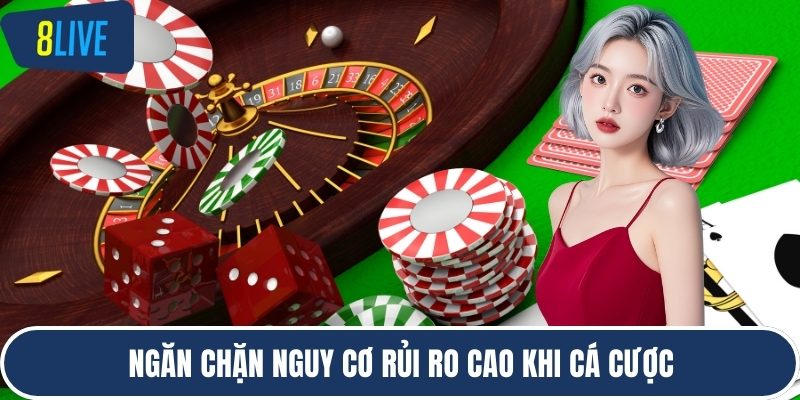 Ngăn chặn nguy cơ rủi ro cao khi cá cược