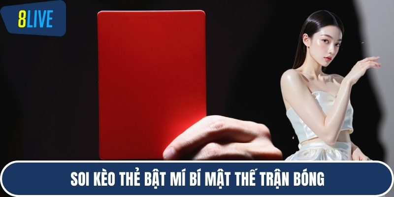 Soi kèo thẻ bật mí bí mật thế trận bóng