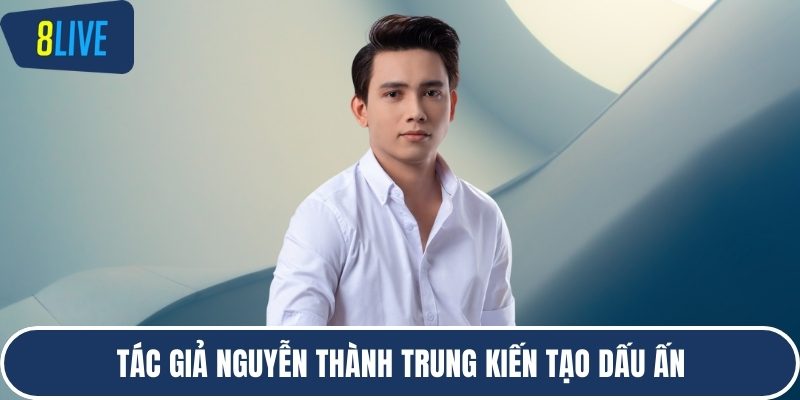 Tác giả Nguyễn Thành Trung kiến tạo dấu ấn