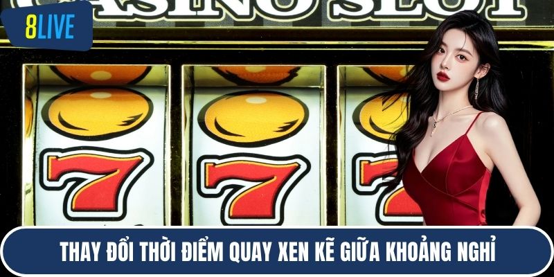 Thay đổi thời điểm quay xen kẽ giữa khoảng nghỉ