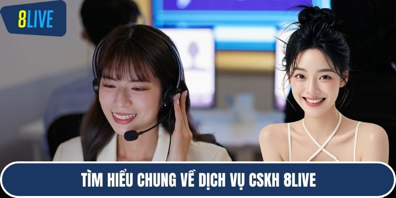 Tìm hiểu chung về dịch vụ CSKH 8LIVE