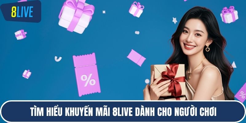 Tìm hiểu Khuyến mãi 8LIVE dành cho người chơi