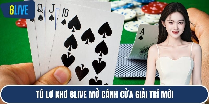 Tú lơ khơ 8LIVE mở cánh cửa giải trí mới